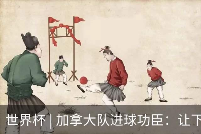 世界杯 | 加拿大队进球功臣：让下个对手“吃苦”