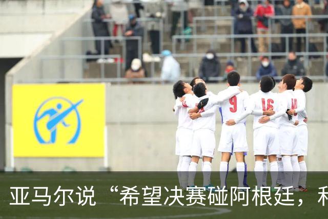 亚马尔说“希望决赛碰阿根廷，和梅西交换球衣”