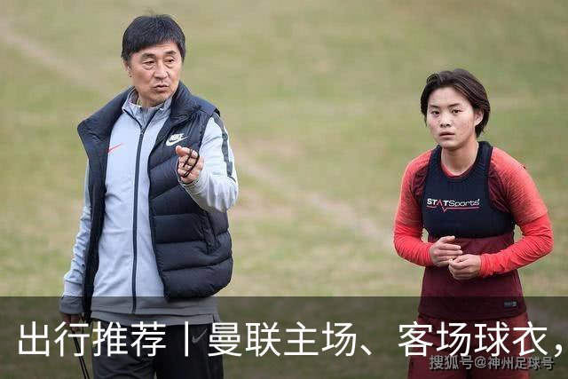 出行推荐丨曼联主场、客场球衣，可印蒂莱曼斯，桑托斯&达洛