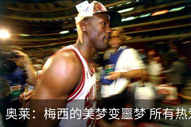 奥莱：梅西的美梦变噩梦 所有热爱足球的人都遭打击