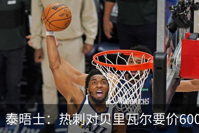 泰晤士：热刺对贝里瓦尔要价6000万镑 是否有球队愿匹配有待观察