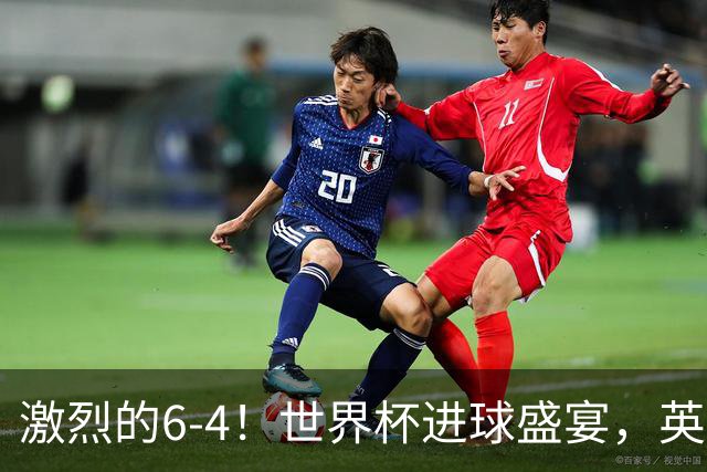 激烈的6-4！世界杯进球盛宴，英格兰勇夺第三，姆巴佩狂揽进球