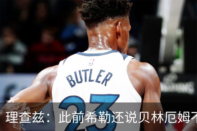 理查兹：此前希勒还说贝林厄姆不应首发，但现在他的发挥太出色了