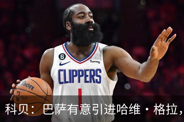 科贝：巴萨有意引进哈维·格拉，球员解约金在7月份降至4000万欧