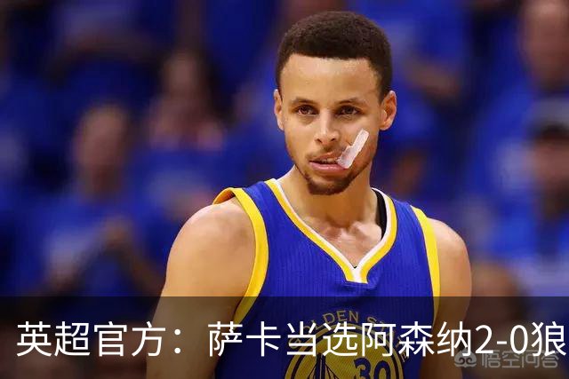 英超官方：萨卡当选阿森纳2-0狼队全场最佳