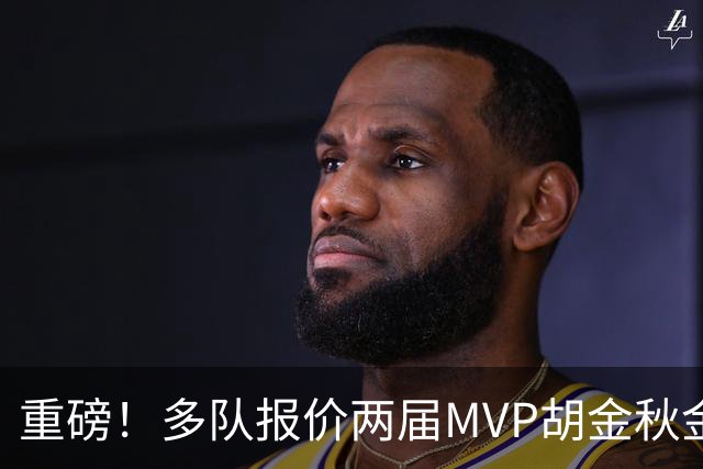 重磅！多队报价两届MVP胡金秋金额不菲 广厦陷运营困境或“卖人”