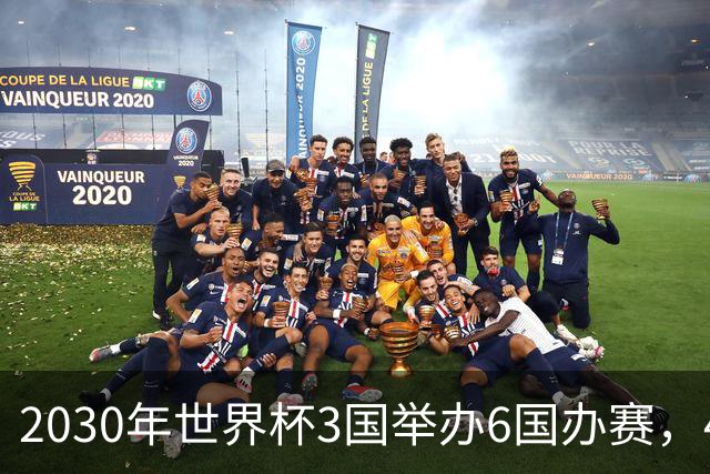 2030年世界杯3国举办6国办赛，48队还是64队？有哪些看点？