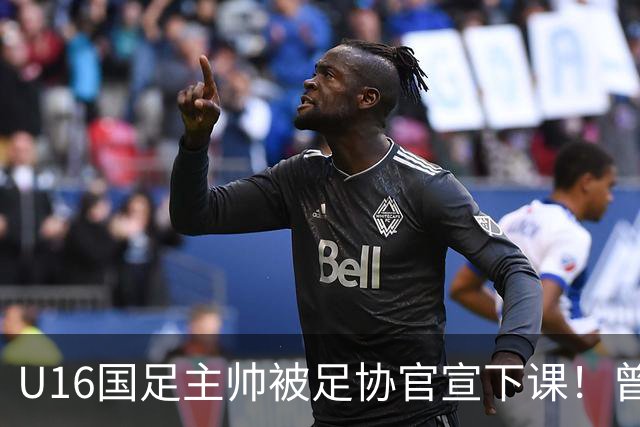 U16国足主帅被足协官宣下课！曾带队战胜韩国，引发热议